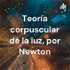 Teoría corpuscular de la luz, por Newton