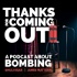 THANKS FOR COMING OUT: A podcast about bombing