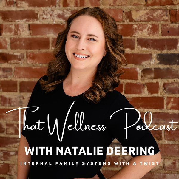 Artwork for That Wellness Podcast with Natalie Deering: Internal Family Systems with a Twist