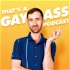 That's A Gay Ass Podcast