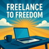 Freelance to Freedom: Freelancing Strategies to Get More Clients and Build Financial Freedom