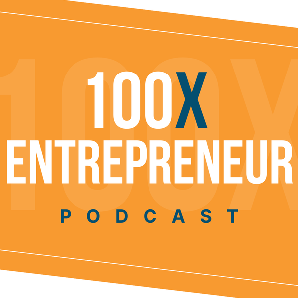 Artwork for The 100X Entrepreneur Podcast