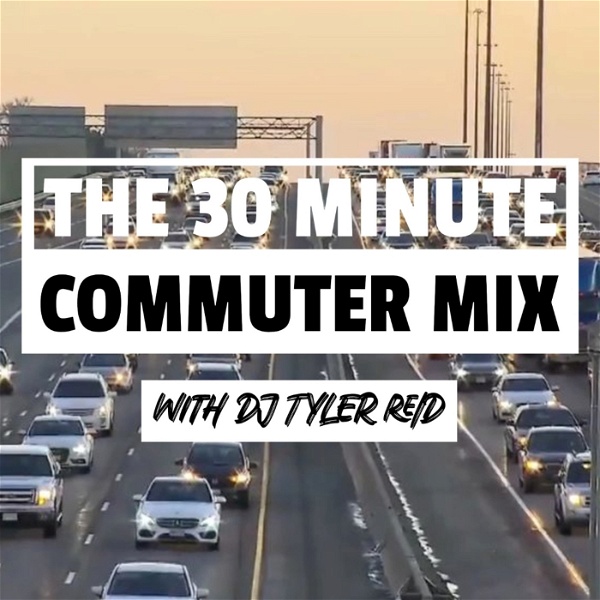Artwork for THE 30 MINUTE COMMUTER MIX with DJ TYLER REID