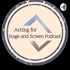 The Acting for Stage and Screen Podcast