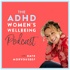The ADHD Women's Wellbeing Podcast