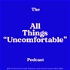 The "All Things Uncomfortable" Podcast