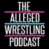 The Alleged Wrestling Podcast