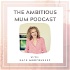The Ambitious Mum Podcast