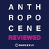The Anthropocene Reviewed