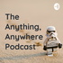 The Anything, Anywhere Podcast