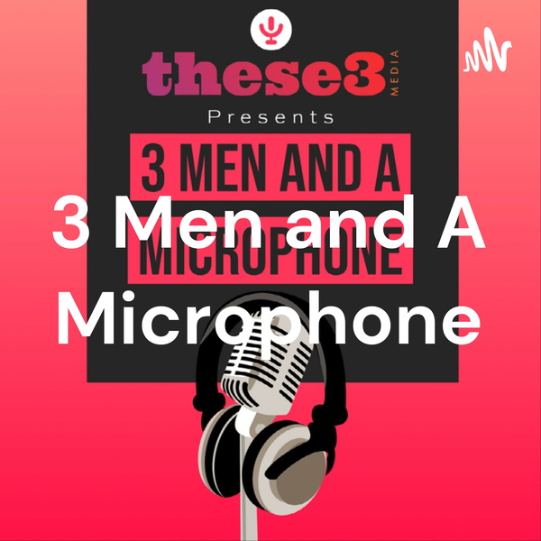 Artwork for 3 Men and A Microphone