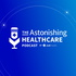 The Astonishing Healthcare Podcast