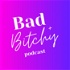 The Bad + B*tchy Podcast