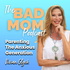The Bad Mom Podcast: Parenting The Anxious Generation