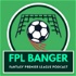 The FPL Banger Podcast
