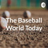 The Baseball World Today