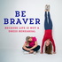 The Be Braver Podcast