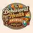 The Behavioral Health Answers Podcast