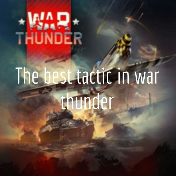 Artwork for The best tactic in war thunder