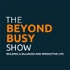 The Beyond Busy Show