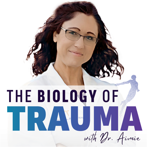 Artwork for The Biology of Trauma™ With Dr. Aimie