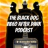 The Black Dog Video After Dark Podcast