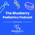 The Blueberry Pediatrics Podcast