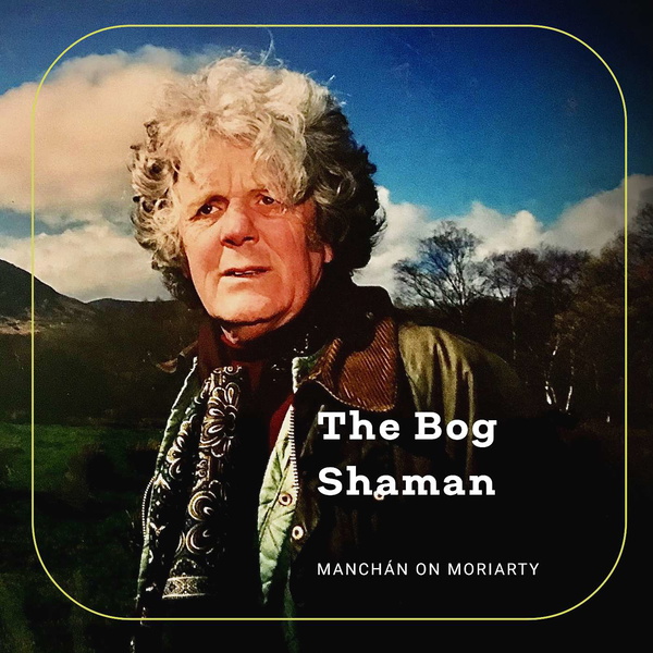 Artwork for The Bog Shaman: Manchán on Moriarty