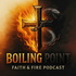 The Boiling Point: Faith & Fire Podcast