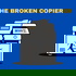 The Broken Copier