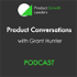 Product Growth Leaders | Product Conversations with Grant Hunter