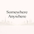 Somewhere / Anywhere