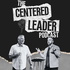 The Centered Leader Podcast