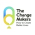 The Change Makers: How to Create Better Lives