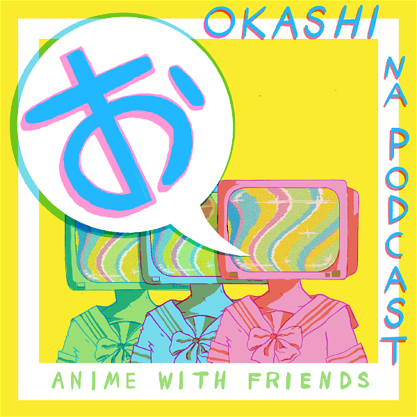 Artwork for Okashi Na Podcast: Anime With Friends!