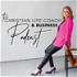 The Christian Life Coach & Business Podcast