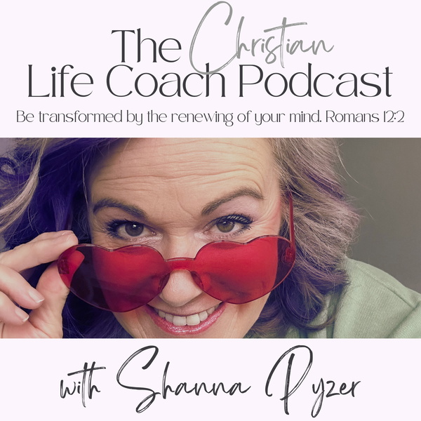 Artwork for The Christian Life Coach Podcast: Be Transformed by the Renewing of Your Mind