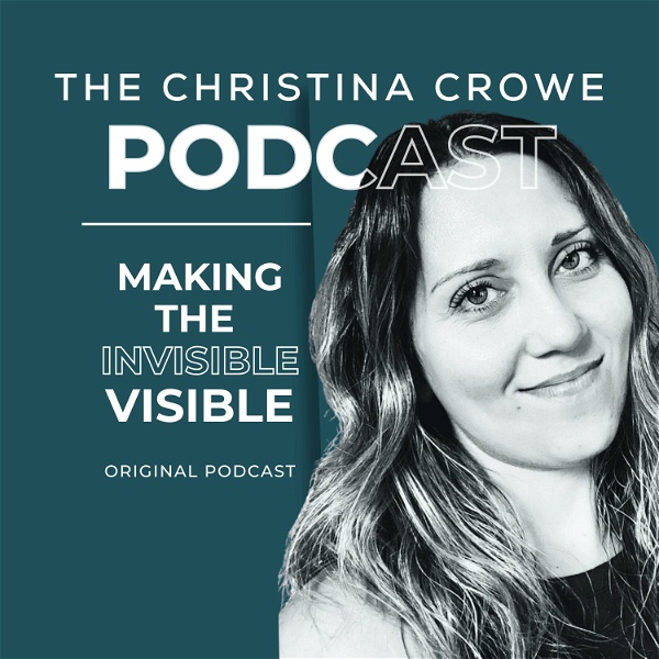 Artwork for The Christina Crowe Podcast: Making the invisible VISIBLE