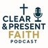 The Clear and Present Faith Podcast