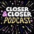 Closer&Closer Podcast