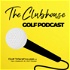 The Clubhouse: Golf Podcast