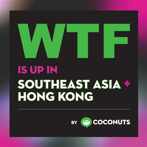 Artwork for WTF is Up in Southeast Asia + Hong Kong