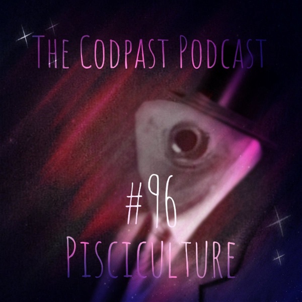 Artwork for The Codpast Podcast #96: Pisciculture