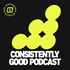 The Consistently Good Podcast
