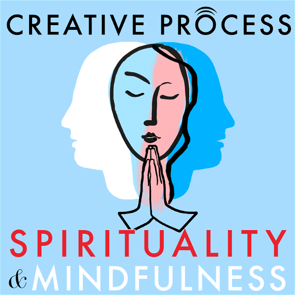 Artwork for Spirituality & Mindfulness · The Creative Process: Spiritual Leaders, Mindfulness Experts, Great Thinkers, Authors, Elders,