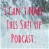 I Can't Make This Sh!t Up Podcast.