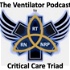 The Critical Care Triad - The Ventilator Podcast