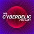 The Cyberdelic Podcast