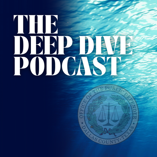 Artwork for The Deep Dive with the Dallas County Public Defender's Office