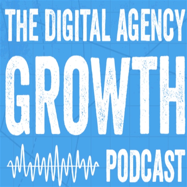 Artwork for The Digital Agency Growth Podcast